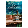 Doctrine of Homeopathy - The Art of Healing: Organon of Medicine, Of the Homoeopathic Doctrines, Homoeopathy as a Science...