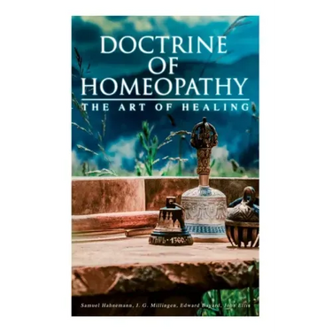 Doctrine of Homeopathy - The Art of Healing: Organon of Medicine, Of the Homoeopathic Doctrines, Homoeopathy as a Science...