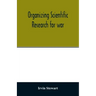 Organizing scientific research for war; the administrative history of the Office of Scientific Research and Development