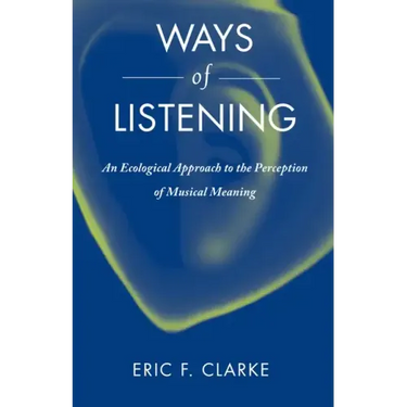 Ways of Listening: An Ecological Approach to the Perception of Musical Meaning
