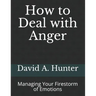 How to Deal with Anger: Managing Your Firestorm of Emotions