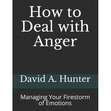 How to Deal with Anger: Managing Your Firestorm of Emotions