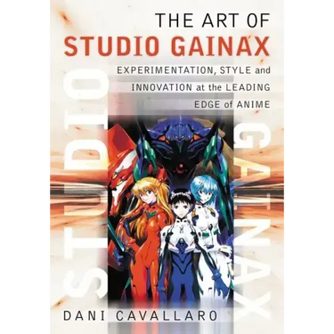 The Art of Studio Gainax: Experimentation, Style and Innovation at the Leading Edge of Anime