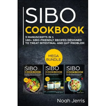 Sibo Cookbook: Mega Bundle - 3 Manuscripts in 1 - 180+ Sibo-Friendly Recipes Designed to Treat Intestinal and Gut Problems