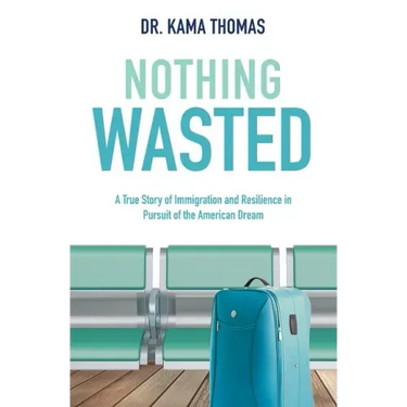 Nothing Wasted: A True Story of Immigration and Resilience in Pursuit of the American Dream