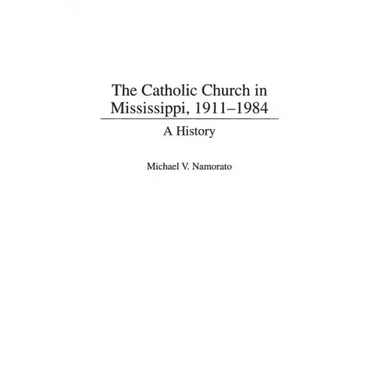 The Catholic Church in Mississippi, 1911-1984: A History
