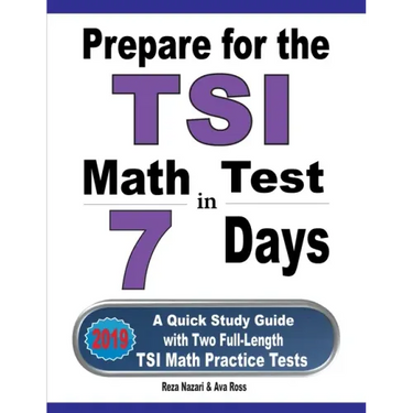 Prepare for the TSI Math Test in 7 Days: A Quick Study Guide with Two Full-Length TSI Math Practice Tests