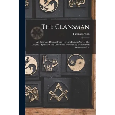 The Clansman: An American Drama: From his two Famous Novels The Leopard's Spots and The Clansman: Presented by the Southern Amusement Co.