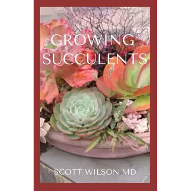 Growing Succulents: A Step By Step Guide To Growing Indoor And Outdoor Succulents
