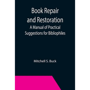 Book Repair and Restoration: A Manual of Practical Suggestions for Bibliophiles