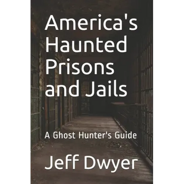 America's Haunted Prisons and Jails: A Ghost Hunter's Guide
