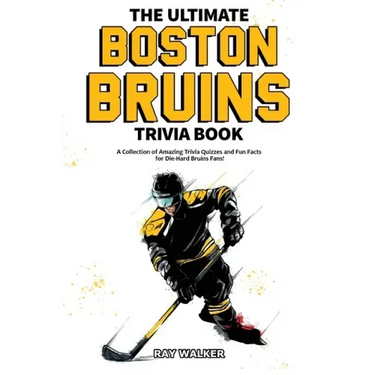 The Ultimate Boston Bruins Trivia Book: A Collection of Amazing Trivia Quizzes and Fun Facts for Die-Hard Bruins Fans!