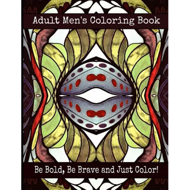 Adult Men's Coloring Book - Be Bold, Be Brave and Just Color!