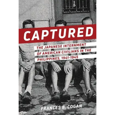 Captured: The Japanese Internment of American Civilians in the Philippines, 1941-1945