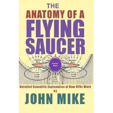The Anatomy of a Flying Saucer: Detailed Scientific Explanaion of How UFOs Wor