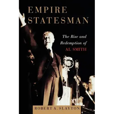 Empire Statesman: The Rise and Redemption of Al Smith