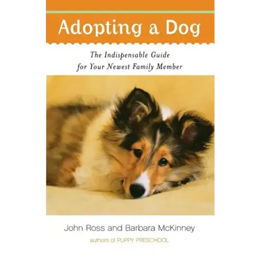 Adopting a Dog: The Indispensable Guide for Your Newest Family Member