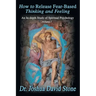 How to Release Fear-Based Thinking and Feeling: An In-Depth Study of Spiritual Psychology Vol. 1