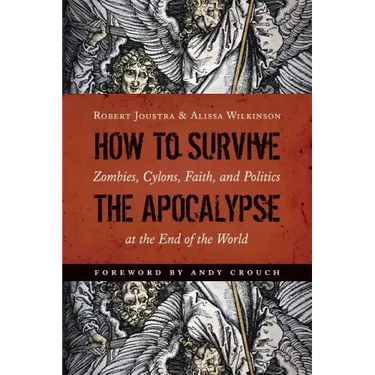 How to Survive the Apocalypse: Zombies, Cylons, Faith, and Politics at the End of the World
