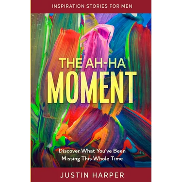 Inspiration Stories For Men: The Ah-Ha Moment - Discover What You've Been Missing This Whole Time