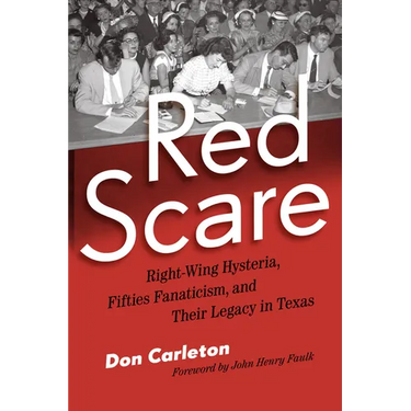 Red Scare: Right-Wing Hysteria, Fifties Fanaticism, and Their Legacy in Texas