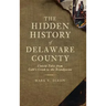 The Hidden History of Delaware County: Untold Tales from Cobb's Creek to the Brandywine