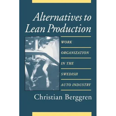 Alternatives to Lean Production: Work Organization in the Swedish Auto Industry, Second Edition, With a New Introduction