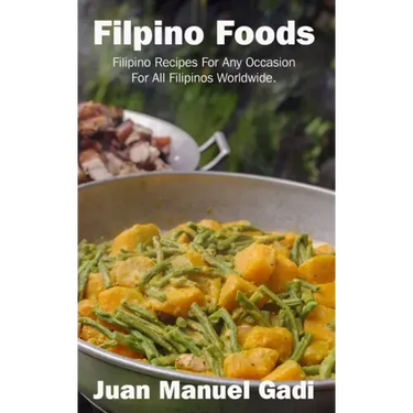 Filipino Foods: Filipino Recipes For Any Occasion For All Filipinos Worldwide.