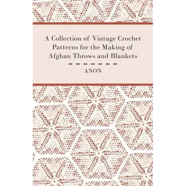 A Collection of Vintage Crochet Patterns for the Making of Afghan Throws and Blankets