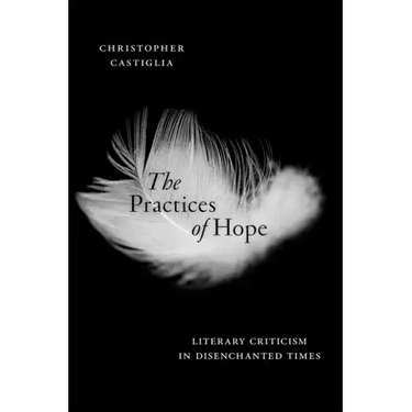 The Practices of Hope: Literary Criticism in Disenchanted Times