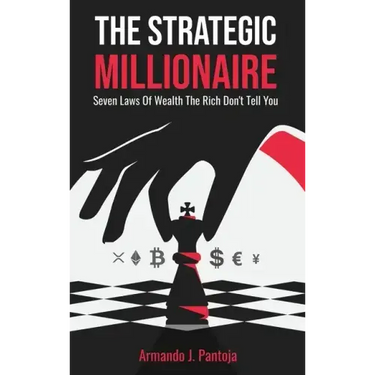 The Strategic Millionaire: Seven Laws Of Wealth The Rich Don't Tell You