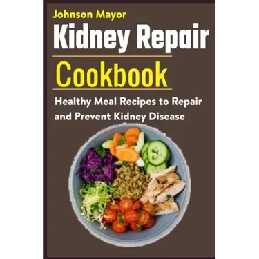 Kidney Repair Cookbook: Healthy Meal Recipes to Repair and Prevent Kidney Disease