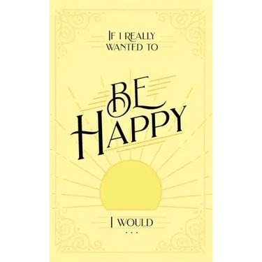 If I Really Wanted to Be Happy, I Would . . .