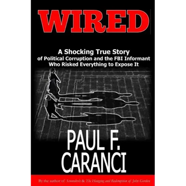 Wired: The Shocking True Story of Political Corruption and the FBI Informant Who Risked Everything to Expose It