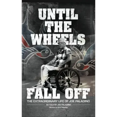 Until the Wheels Fall Off: The Extraordinary Life of Joe Paladino