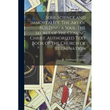 Soul Science and Immortality. The Art of Building a Soul. The Secret of the Coming Christ. Authorized Text Book of the Church of Illumination