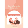 Gentle Parenting Strategies: A Guide for Beginners