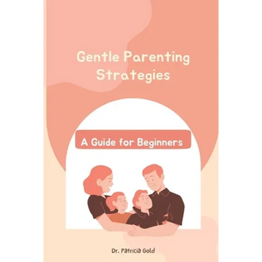 Gentle Parenting Strategies: A Guide for Beginners