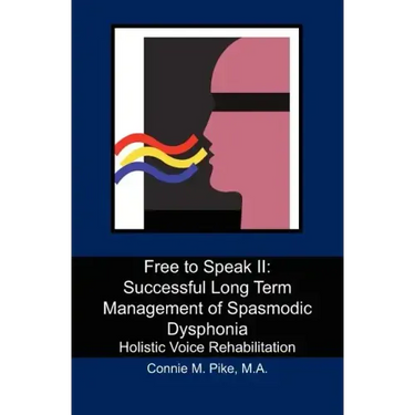 Free to Speak II: Successful Long Term Management of Spasmodic Dysphonia: Holistic Voice Rehabilitation