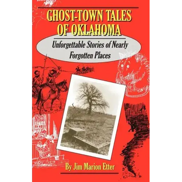 Ghost-Town Tales of Oklahoma: Unforgettable Stories of Nearly Forgotten Places