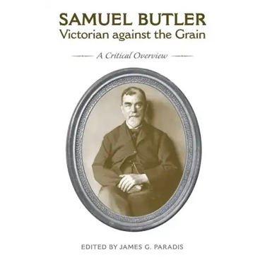 Samuel Butler, Victorian Against the Grain: A Critical Overview