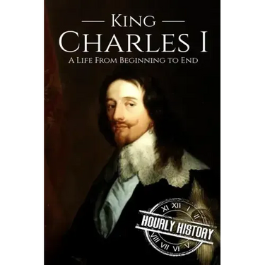Charles I: A Life From Beginning to End