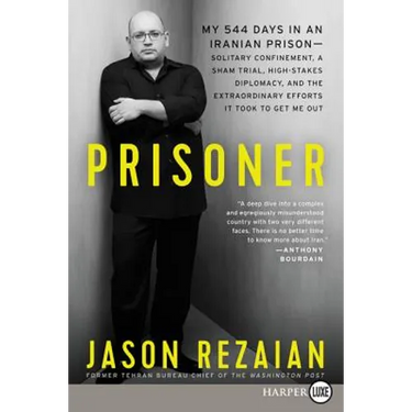 Prisoner: My 544 Days in an Iranian Prison--Solitary Confinement, a Sham Trial, High-Stakes Diplomacy, and the Extraordinary Efforts It Took to Get Me