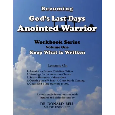 Becoming God's Last Days Anointed Warrior: Workbook Series Volume One: Keep What is Written