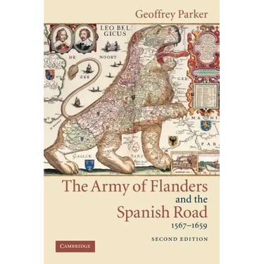 The Army of Flanders and the Spanish Road, 1567 1659: The Logistics of Spanish Victory and Defeat in the Low Countries' Wars