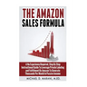 The Amazon Sales Formula: A No Experience Required, Step By Step Instructional Guide To Leverage Private Labeling and Fulfillment By Amazon, To