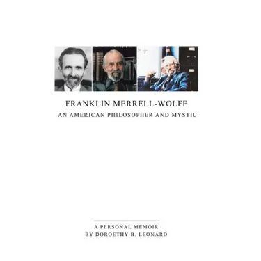 Franklin Merrell-Wolff: An American Philosopher and Mystic: A Personal Memoir