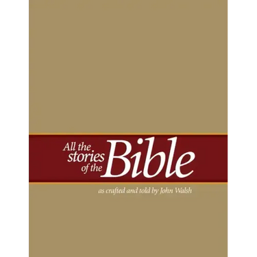 All the Stories of the Bible: as crafted and told by John Walsh