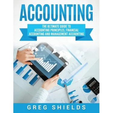 Accounting: The Ultimate Guide to Accounting Principles, Financial Accounting and Management Accounting