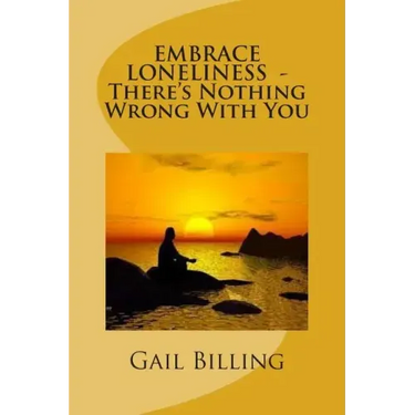 Embrace Loneliness - There's Nothing Wrong With YOu